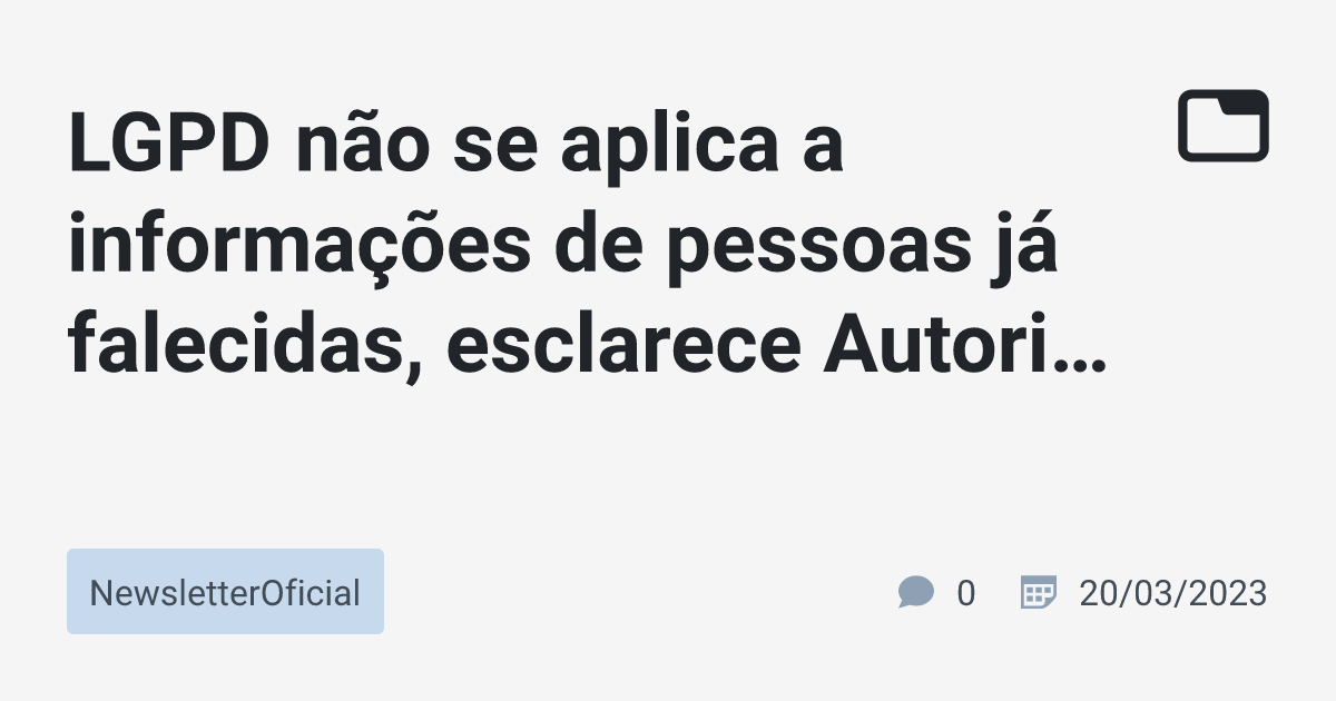 Lgpd N O Se Aplica A Informa Es De Pessoas J Falecidas Esclarece