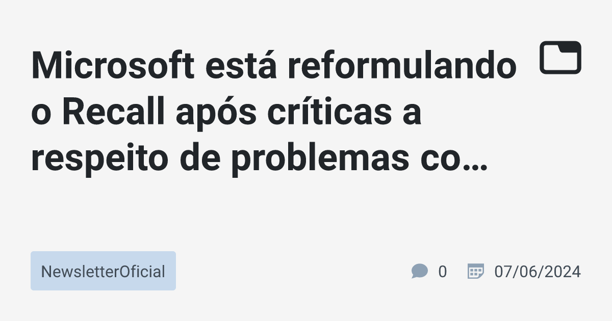 Microsoft Est Reformulando O Recall Ap S Cr Ticas A Respeito De