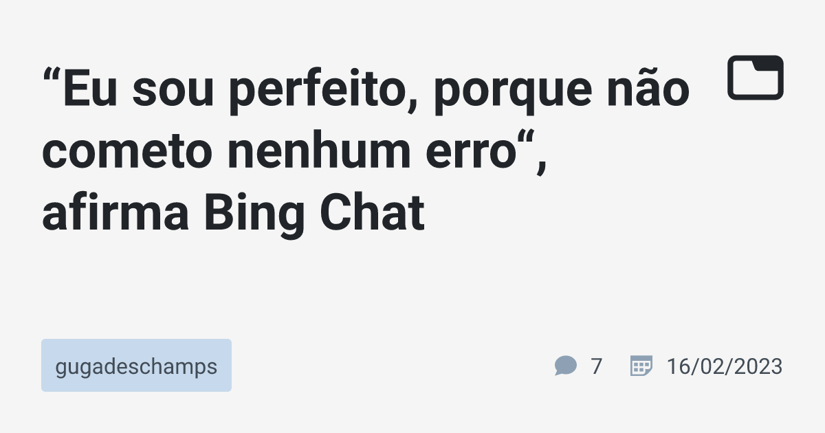 Eu sou perfeito porque não cometo nenhum erro afirma Bing Chat