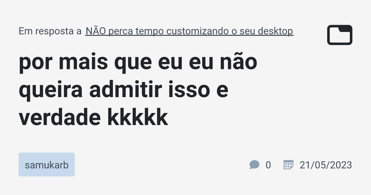 por mais que eu eu não queira admitir isso e verdade kkkkk samukarb