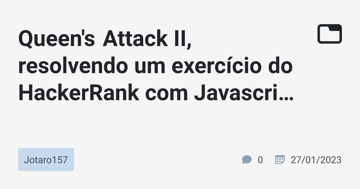 Queen's Attack II, resolvendo um exercício do HackerRank com Javascript  Parte I · Jotaro157 · TabNews