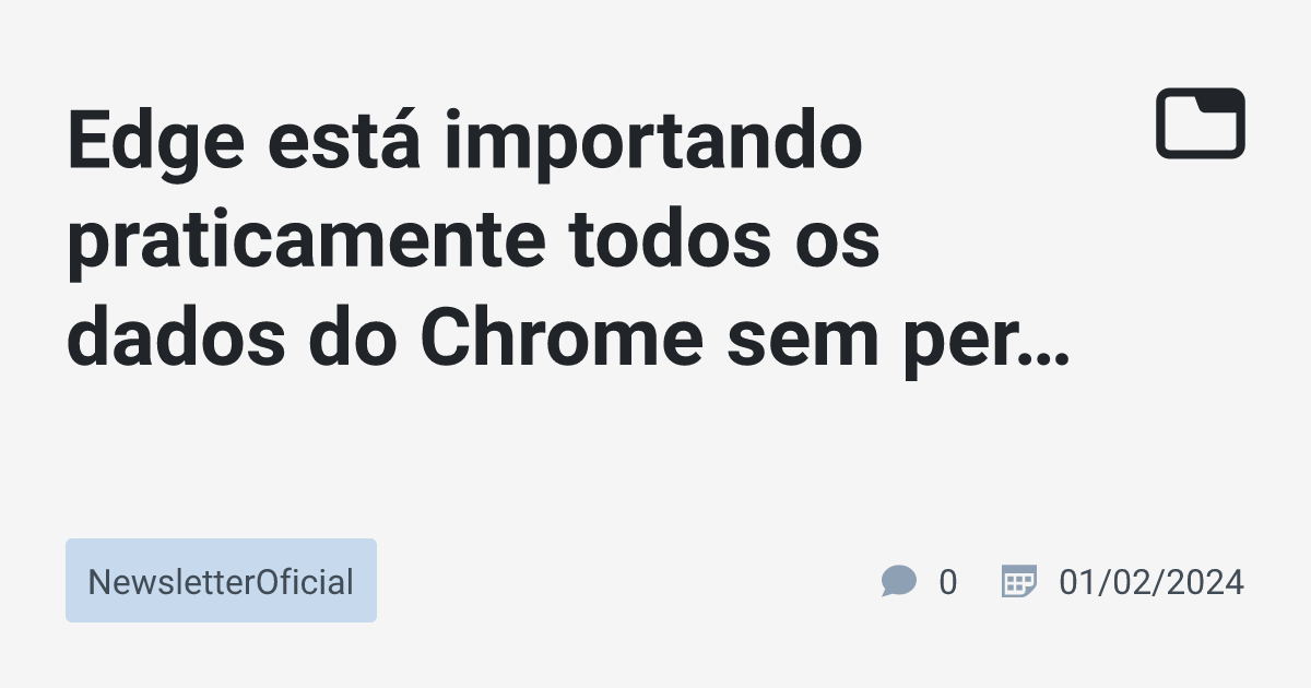 Edge Está Importando Praticamente Todos Os Dados Do Chrome Sem Permissão De Usuários 5434