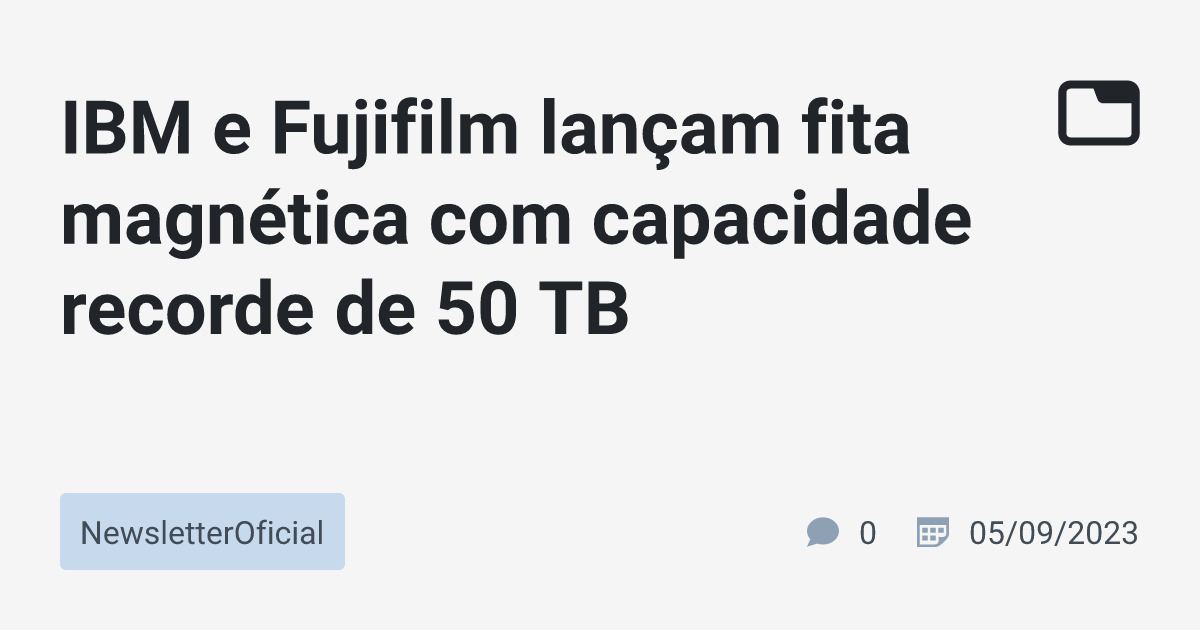 Ibm E Fujifilm Lançam Fita Magnética Com Capacidade Recorde De 50 Tb