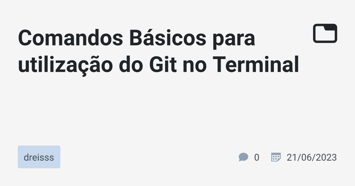 Comandos Básicos Para Utilização Do Git No Terminal · Dreisss · TabNews