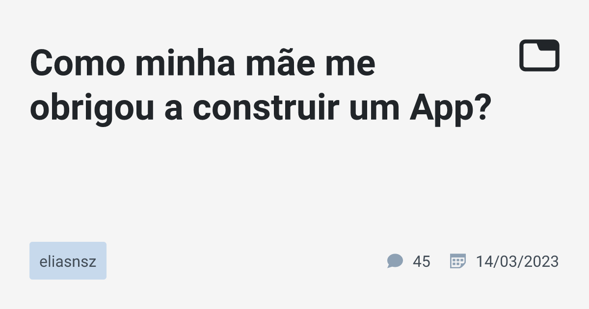 Como Minha Mãe Me Obrigou A Construir Um App · Eliasnsz · Tabnews 