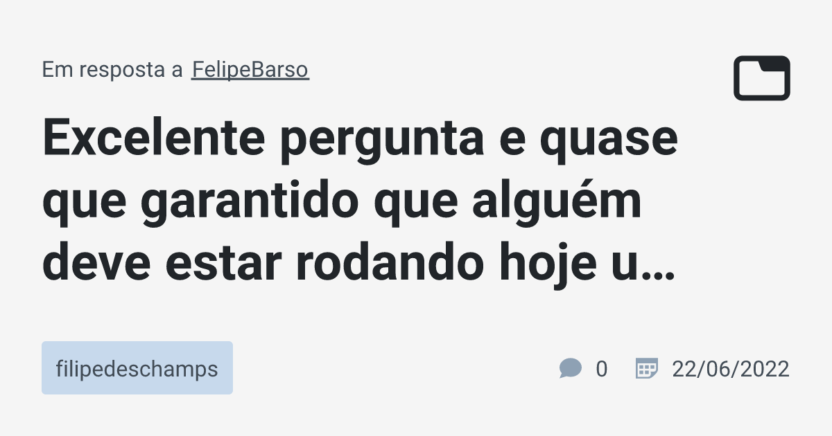 Excelente pergunta e quase que garantido que alguém deve estar rodando hoje um e