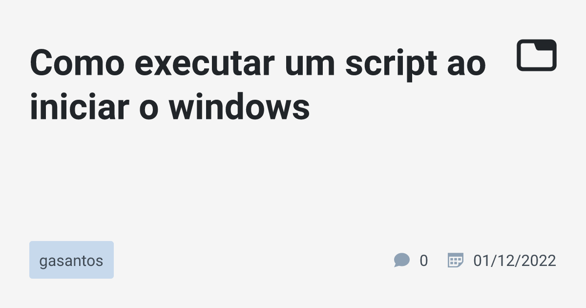 windows - Como posso executar meu script tendo a certeza que foi