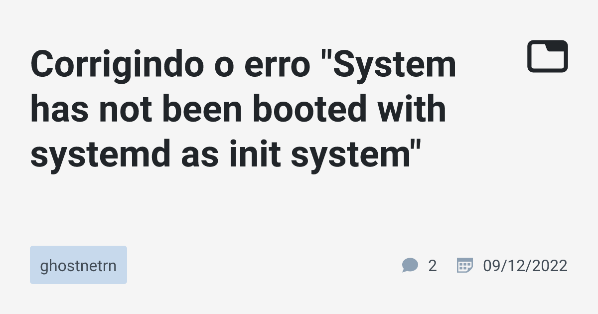 corrigindo-o-erro-system-has-not-been-booted-with-systemd-as-init-system-ghostnetrn-tabnews